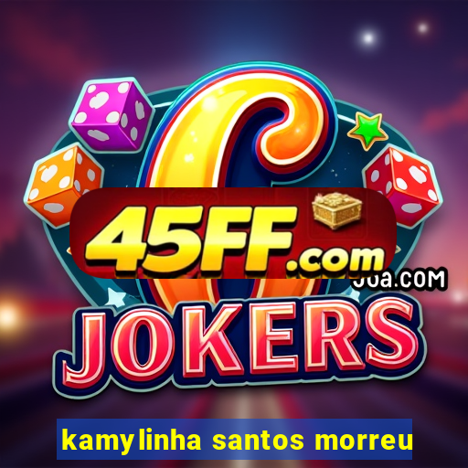 kamylinha santos morreu